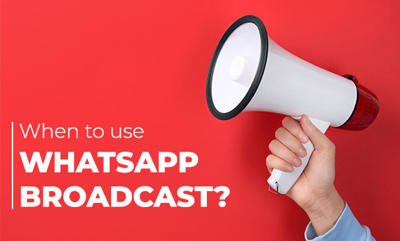 When to use WhatsApp Broadcast?