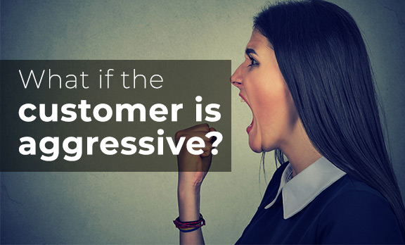 What if the customer is aggressive?