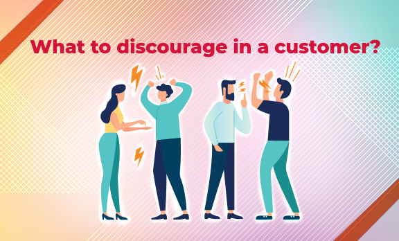 What to discourage in a customer?